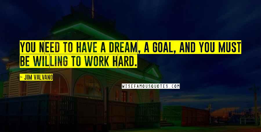 Jim Valvano Quotes: You need to have a dream, a goal, and you must be willing to work hard.