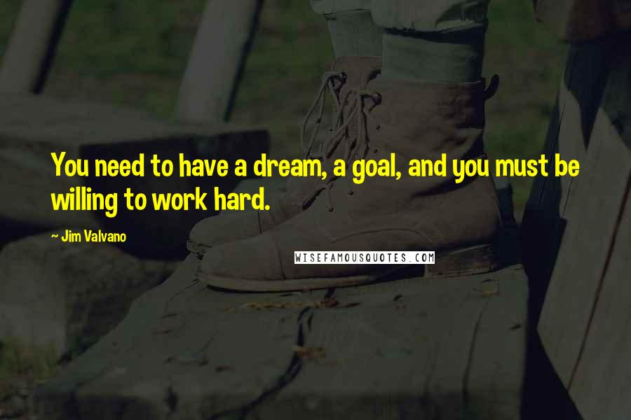 Jim Valvano Quotes: You need to have a dream, a goal, and you must be willing to work hard.