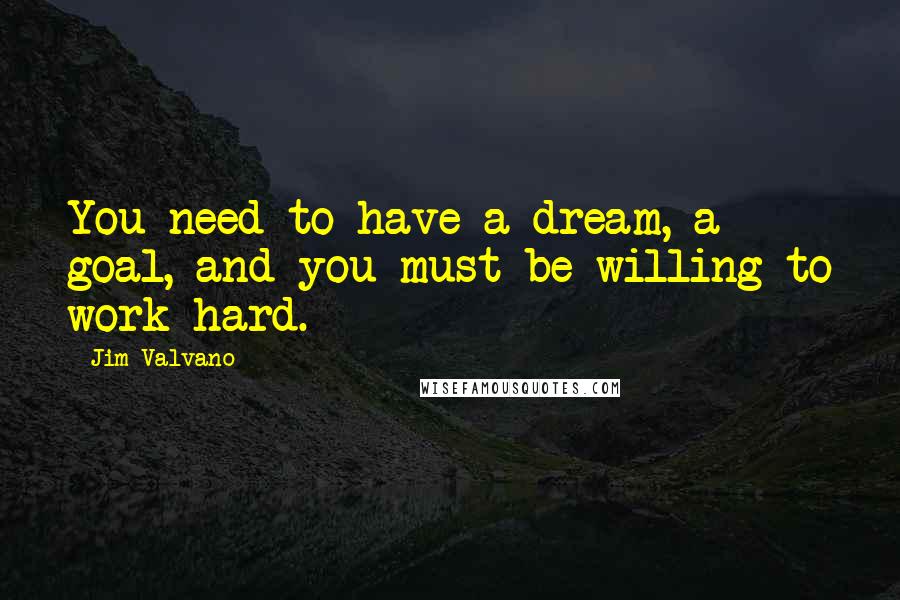 Jim Valvano Quotes: You need to have a dream, a goal, and you must be willing to work hard.