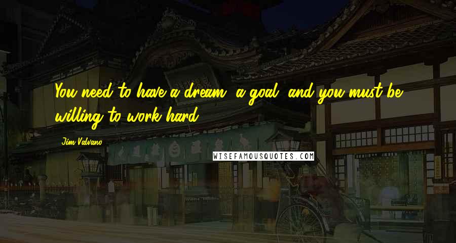 Jim Valvano Quotes: You need to have a dream, a goal, and you must be willing to work hard.