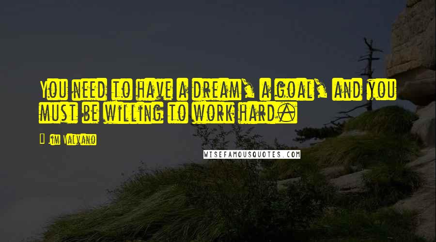 Jim Valvano Quotes: You need to have a dream, a goal, and you must be willing to work hard.