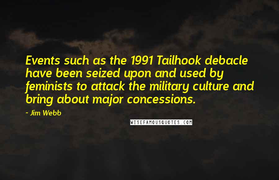 Jim Webb Quotes: Events such as the 1991 Tailhook debacle have been seized upon and used by feminists to attack the military culture and bring about major concessions.