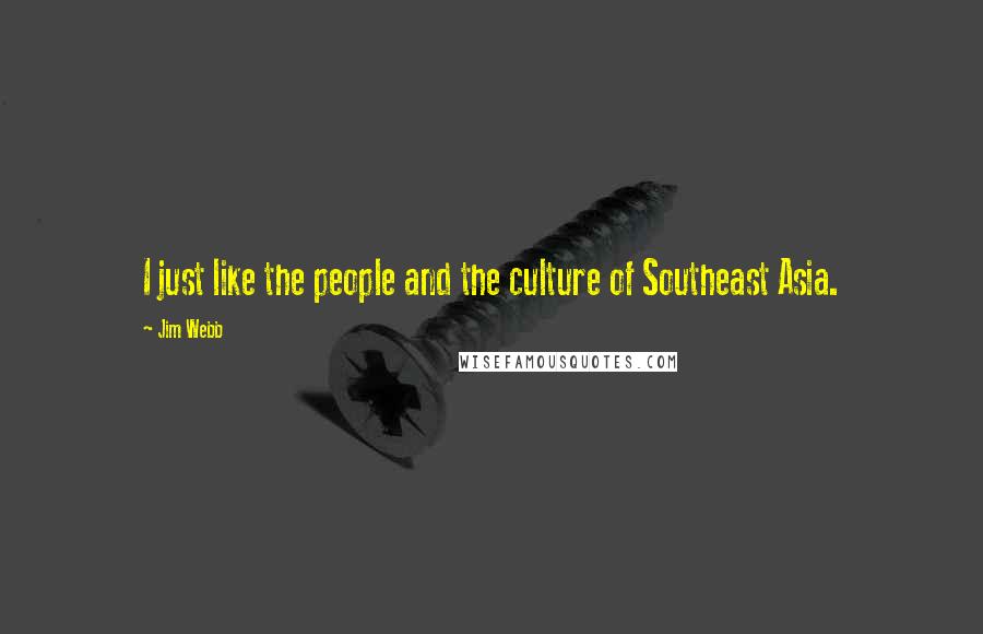 Jim Webb Quotes: I just like the people and the culture of Southeast Asia.