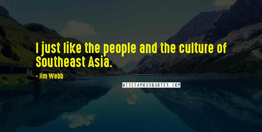 Jim Webb Quotes: I just like the people and the culture of Southeast Asia.