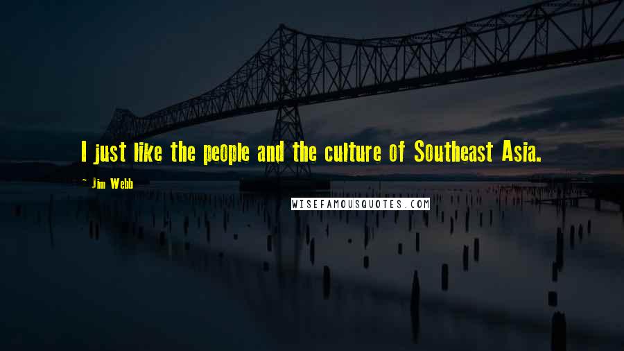 Jim Webb Quotes: I just like the people and the culture of Southeast Asia.