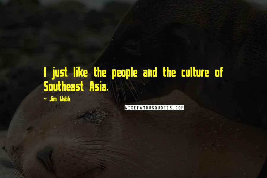 Jim Webb Quotes: I just like the people and the culture of Southeast Asia.