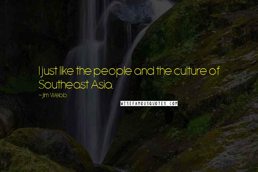 Jim Webb Quotes: I just like the people and the culture of Southeast Asia.