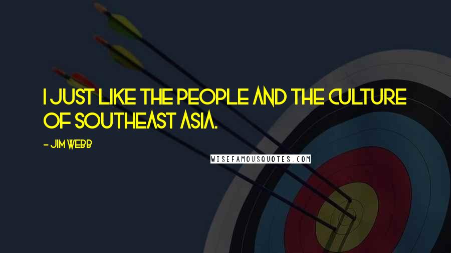 Jim Webb Quotes: I just like the people and the culture of Southeast Asia.