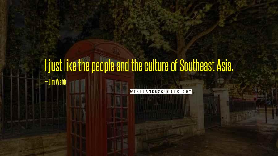 Jim Webb Quotes: I just like the people and the culture of Southeast Asia.