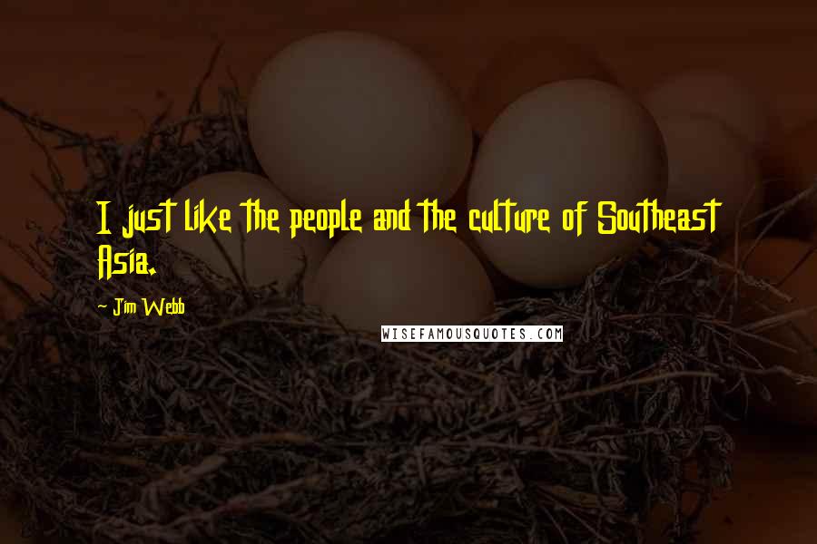 Jim Webb Quotes: I just like the people and the culture of Southeast Asia.