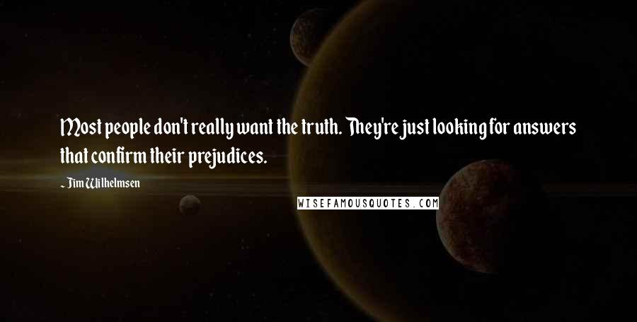 Jim Wilhelmsen Quotes: Most people don't really want the truth. They're just looking for answers that confirm their prejudices.