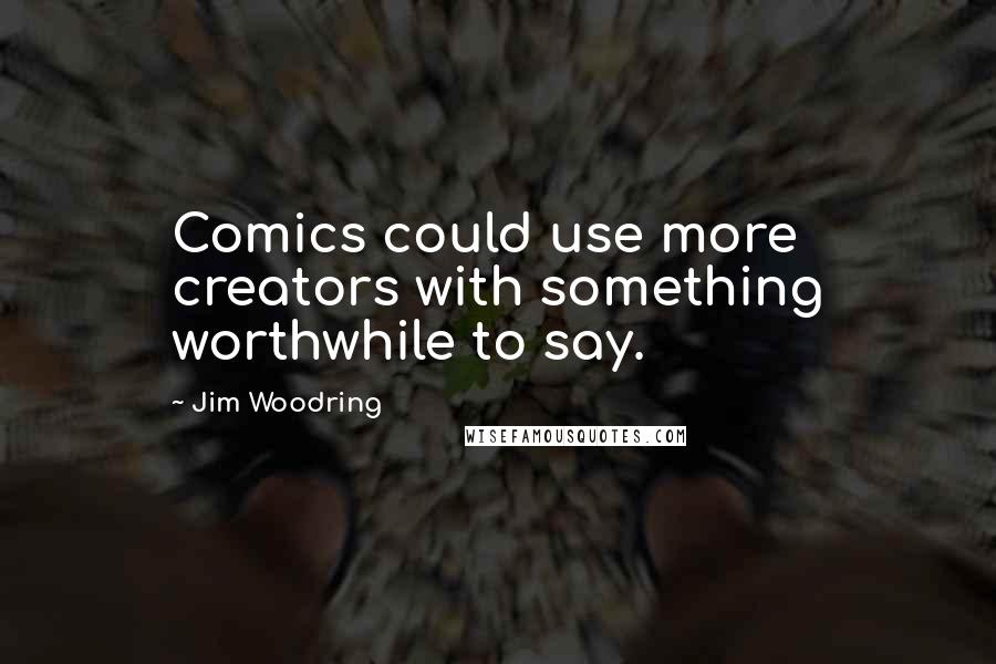 Jim Woodring Quotes: Comics could use more creators with something worthwhile to say.