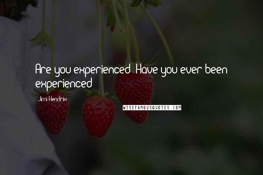 Jimi Hendrix Quotes: Are you experienced? Have you ever been experienced?