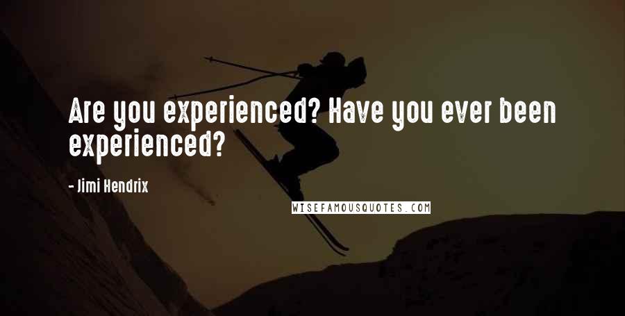 Jimi Hendrix Quotes: Are you experienced? Have you ever been experienced?