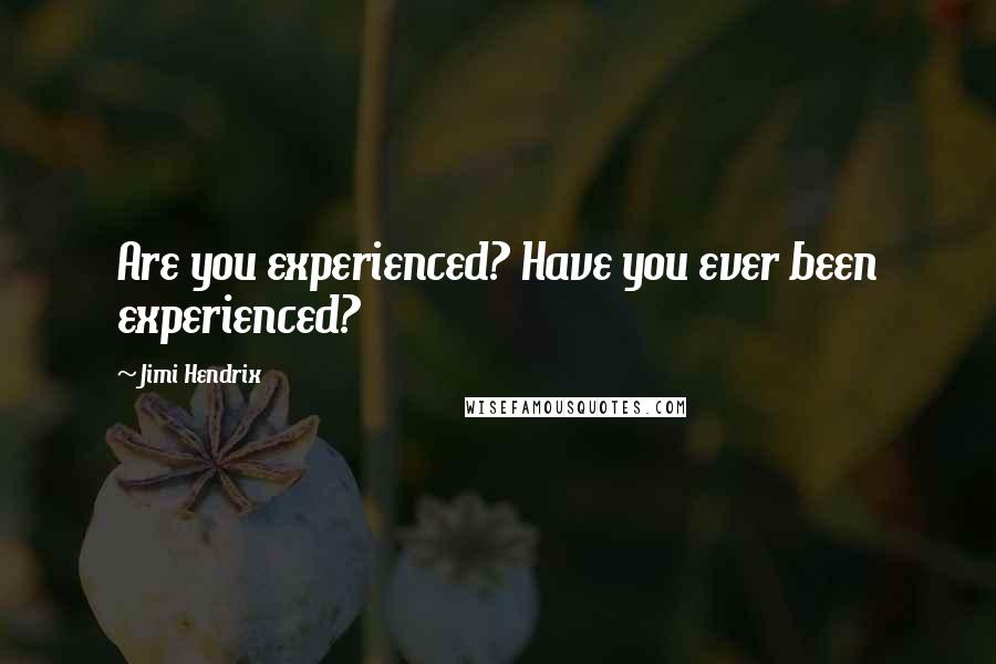 Jimi Hendrix Quotes: Are you experienced? Have you ever been experienced?