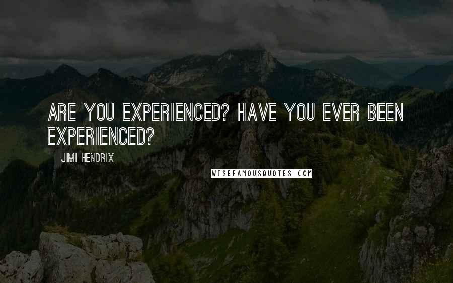 Jimi Hendrix Quotes: Are you experienced? Have you ever been experienced?