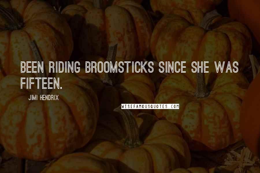 Jimi Hendrix Quotes: Been riding broomsticks since she was fifteen.