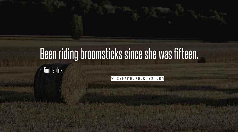 Jimi Hendrix Quotes: Been riding broomsticks since she was fifteen.