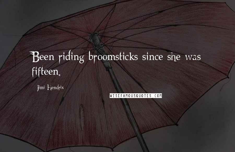 Jimi Hendrix Quotes: Been riding broomsticks since she was fifteen.