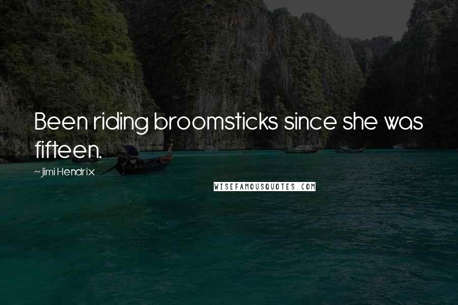 Jimi Hendrix Quotes: Been riding broomsticks since she was fifteen.