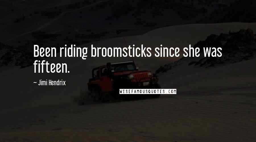 Jimi Hendrix Quotes: Been riding broomsticks since she was fifteen.