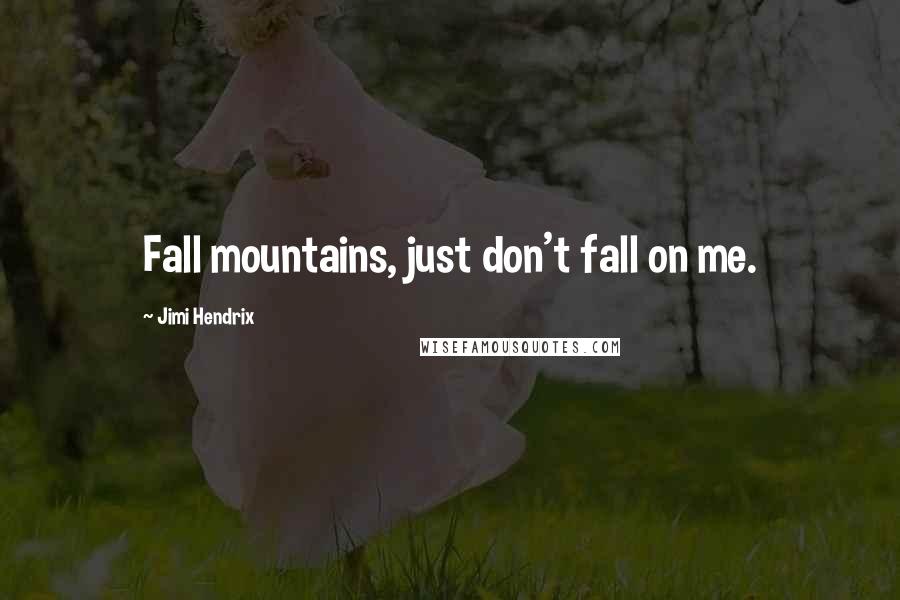 Jimi Hendrix Quotes: Fall mountains, just don't fall on me.