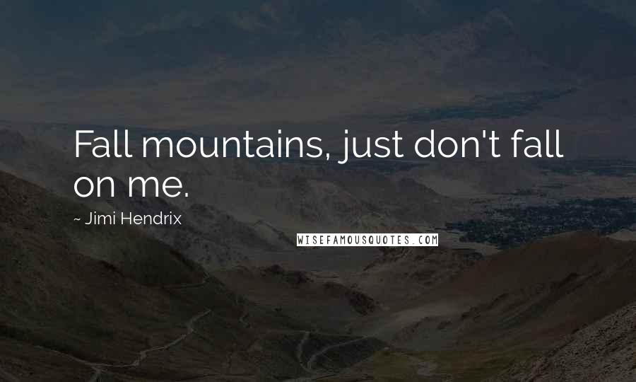 Jimi Hendrix Quotes: Fall mountains, just don't fall on me.