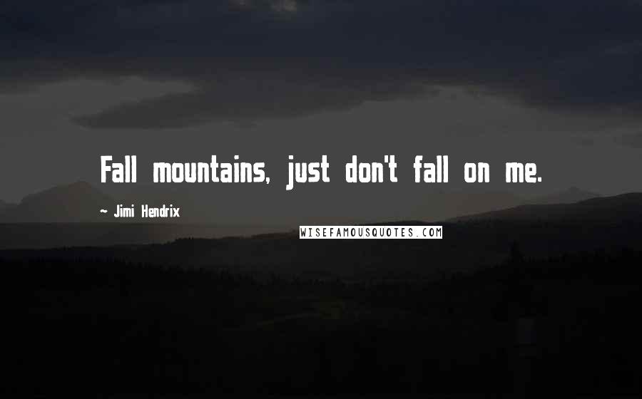 Jimi Hendrix Quotes: Fall mountains, just don't fall on me.