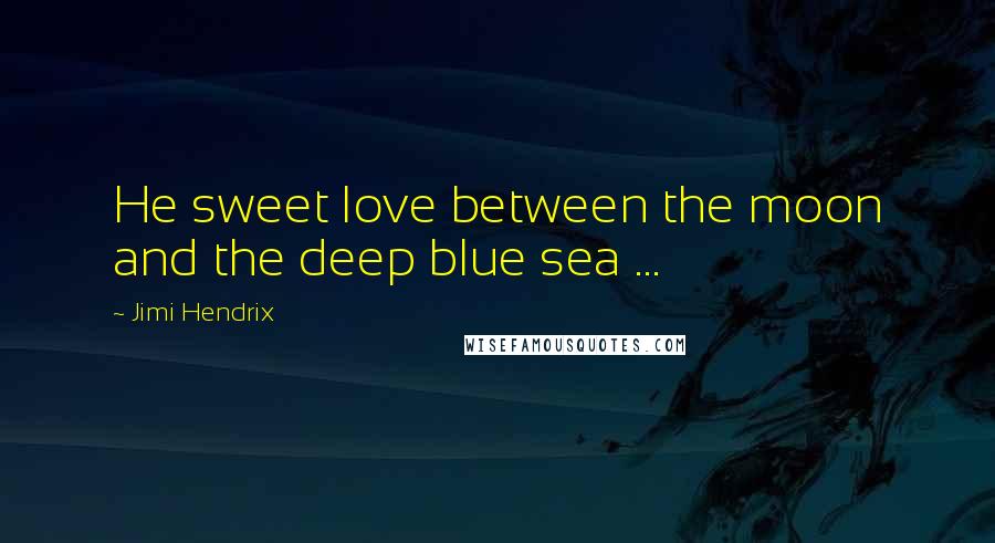 Jimi Hendrix Quotes: He sweet love between the moon and the deep blue sea ...