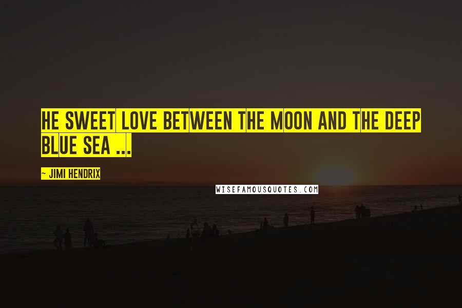 Jimi Hendrix Quotes: He sweet love between the moon and the deep blue sea ...