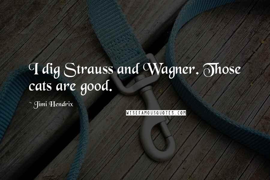 Jimi Hendrix Quotes: I dig Strauss and Wagner. Those cats are good.