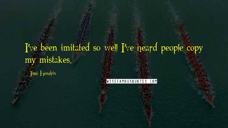 Jimi Hendrix Quotes: I've been imitated so well I've heard people copy my mistakes.