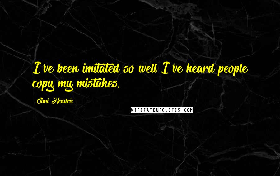Jimi Hendrix Quotes: I've been imitated so well I've heard people copy my mistakes.