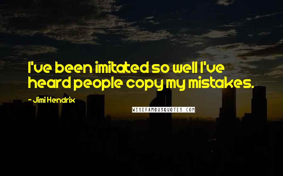 Jimi Hendrix Quotes: I've been imitated so well I've heard people copy my mistakes.