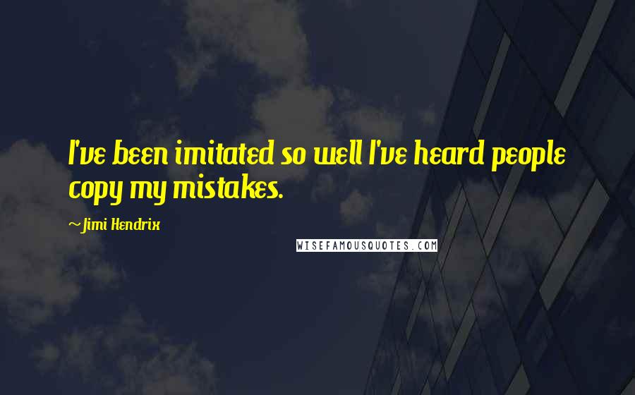 Jimi Hendrix Quotes: I've been imitated so well I've heard people copy my mistakes.