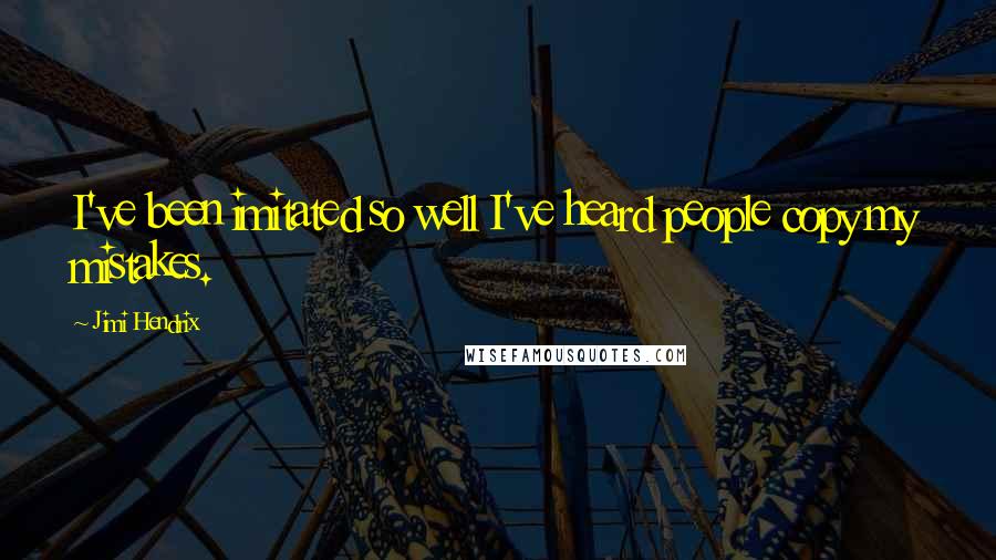 Jimi Hendrix Quotes: I've been imitated so well I've heard people copy my mistakes.