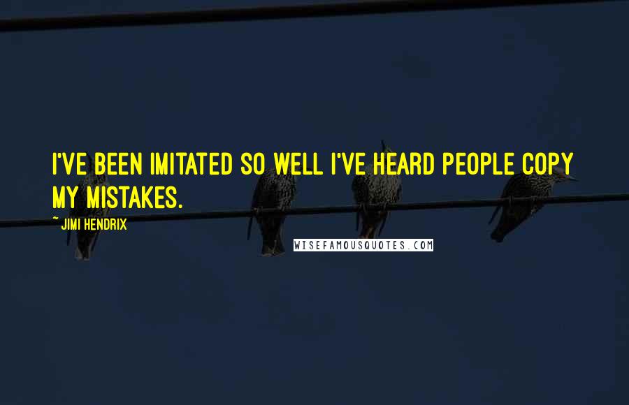Jimi Hendrix Quotes: I've been imitated so well I've heard people copy my mistakes.
