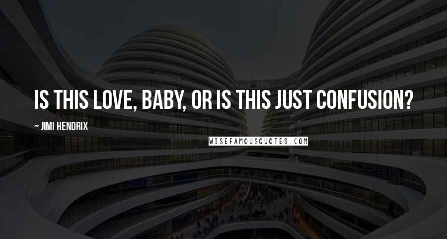 Jimi Hendrix Quotes: Is this love, baby, or is this just confusion?