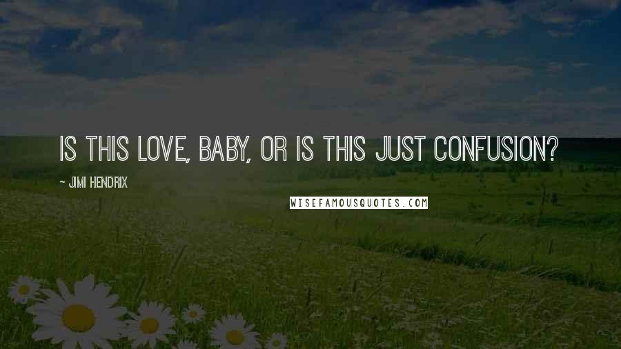 Jimi Hendrix Quotes: Is this love, baby, or is this just confusion?