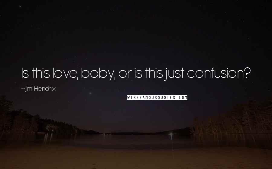 Jimi Hendrix Quotes: Is this love, baby, or is this just confusion?