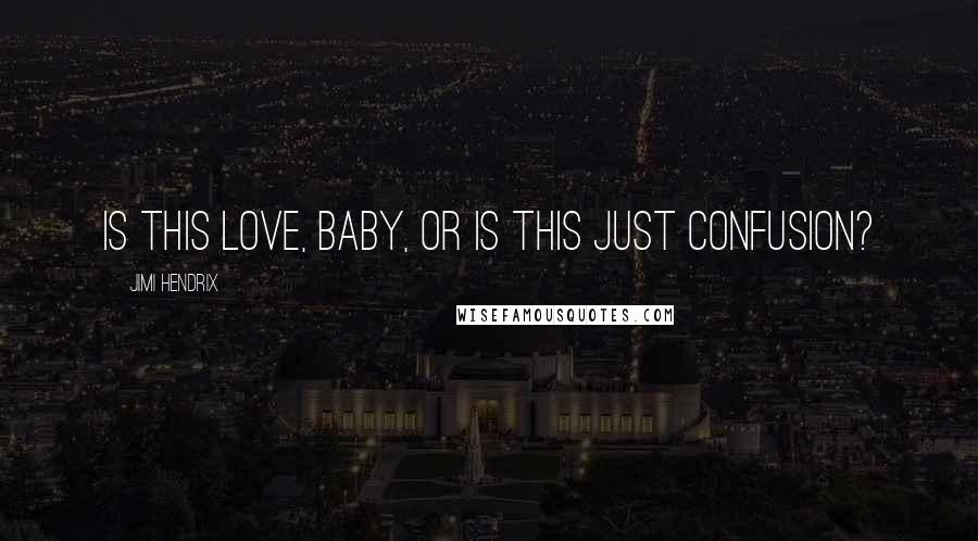 Jimi Hendrix Quotes: Is this love, baby, or is this just confusion?