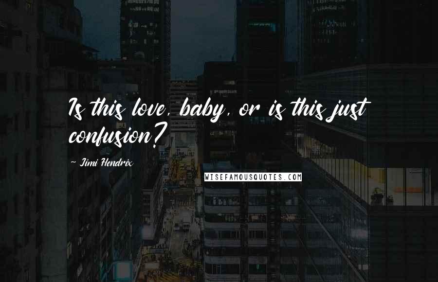 Jimi Hendrix Quotes: Is this love, baby, or is this just confusion?