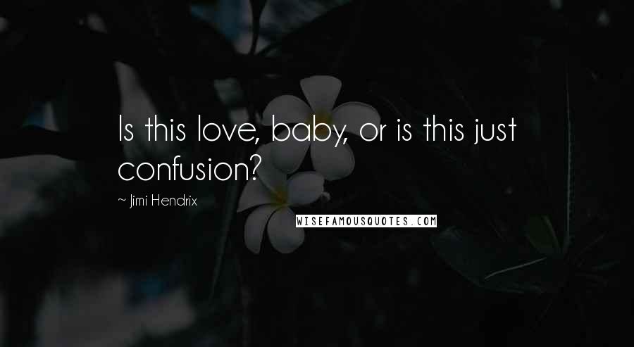 Jimi Hendrix Quotes: Is this love, baby, or is this just confusion?