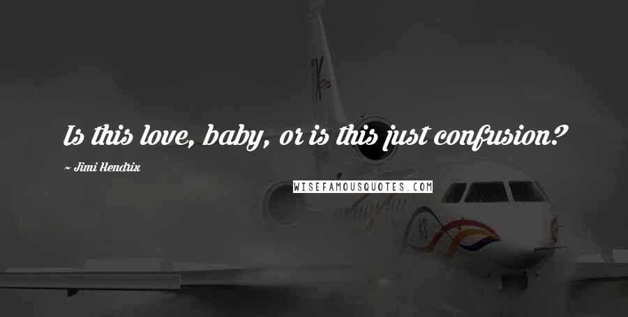 Jimi Hendrix Quotes: Is this love, baby, or is this just confusion?