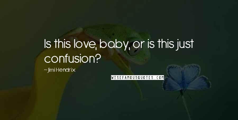 Jimi Hendrix Quotes: Is this love, baby, or is this just confusion?