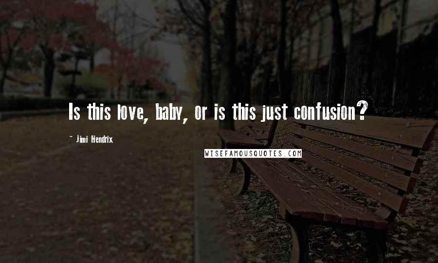 Jimi Hendrix Quotes: Is this love, baby, or is this just confusion?