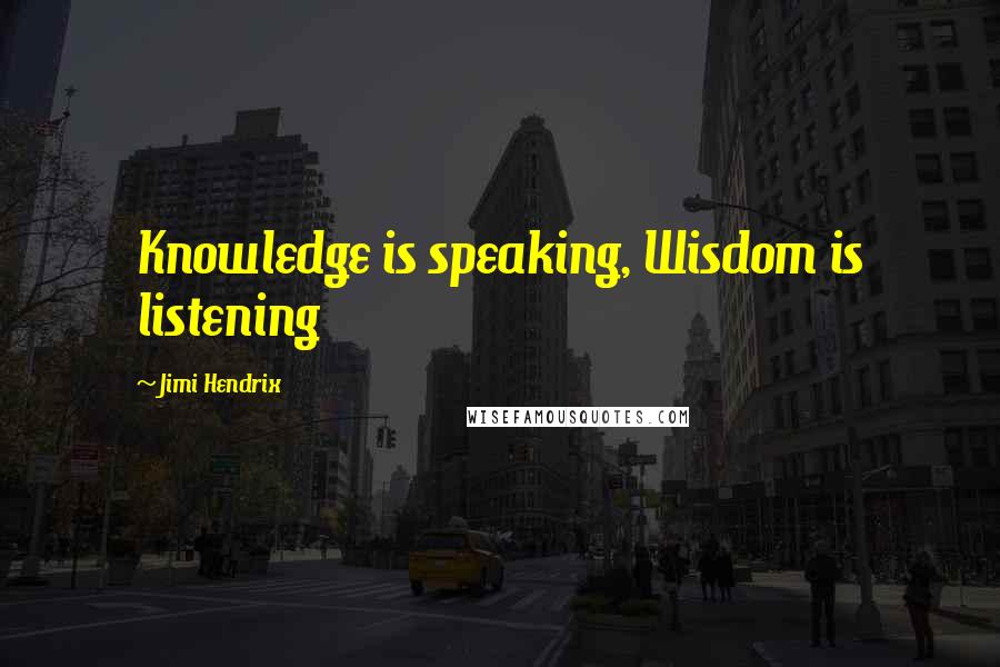 Jimi Hendrix Quotes: Knowledge is speaking, Wisdom is listening
