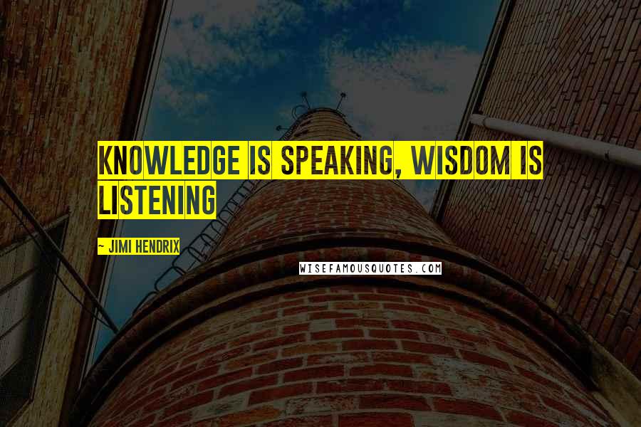 Jimi Hendrix Quotes: Knowledge is speaking, Wisdom is listening
