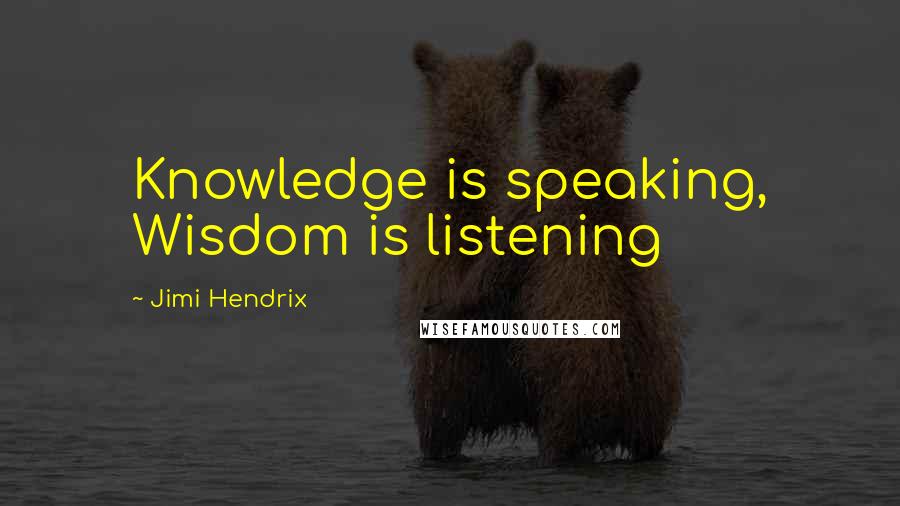 Jimi Hendrix Quotes: Knowledge is speaking, Wisdom is listening