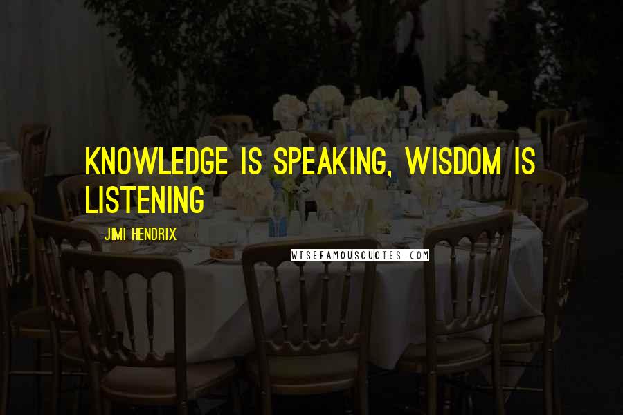 Jimi Hendrix Quotes: Knowledge is speaking, Wisdom is listening